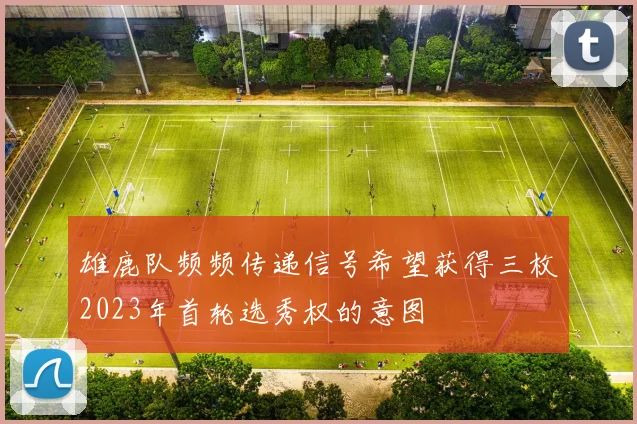 雄鹿队频频传递信号希望获得三枚2023年首轮选秀权的意图